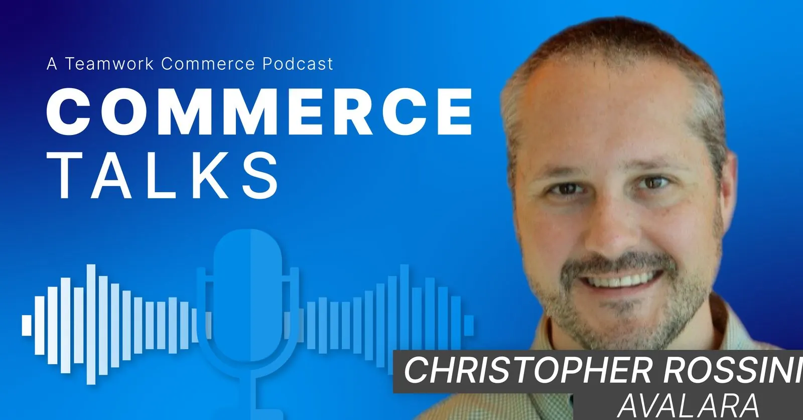 Commerce Talks EP 11: Christopher Rossini – Avalara